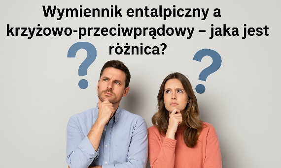 Wymiennik entalpiczny a krzyżowo-przeciwprądowy – jaka jest różnica?